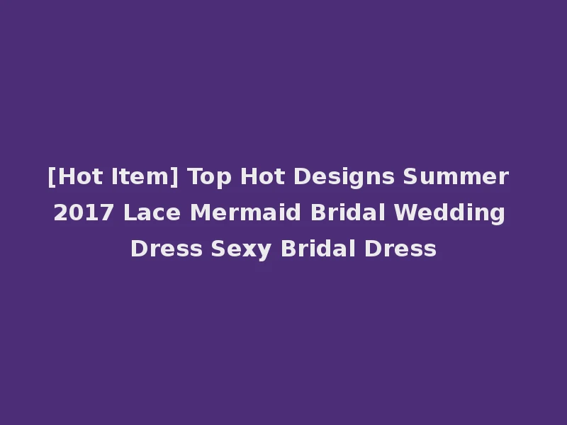 [Hot Item] Top Hot Designs Summer 2017 Lace Mermaid Bridal Wedding Dress Sexy Bridal Dress