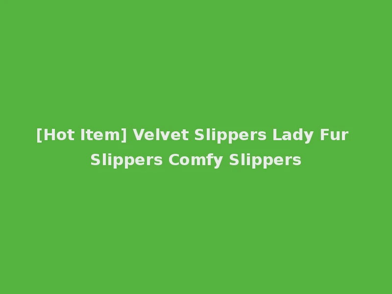[Hot Item] Velvet Slippers Lady Fur Slippers Comfy Slippers