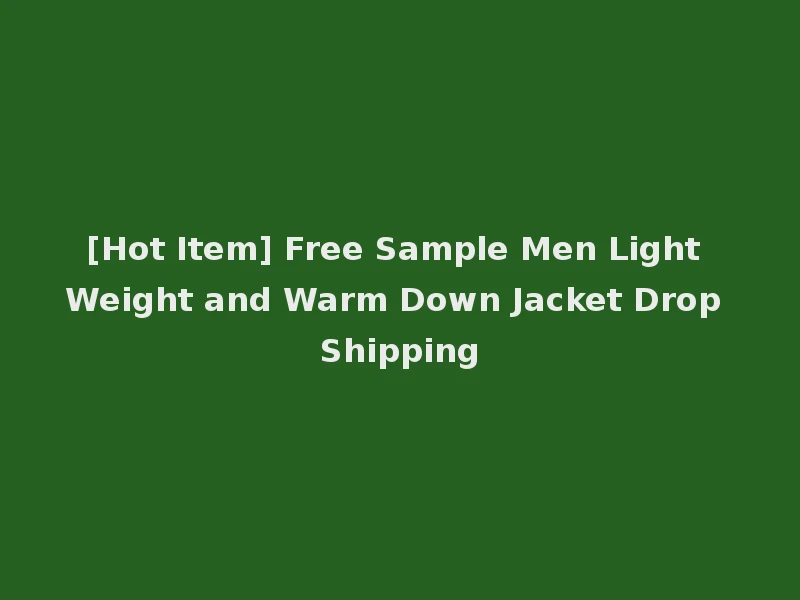 [Hot Item] Free Sample Men Light Weight and Warm Down Jacket Drop Shipping