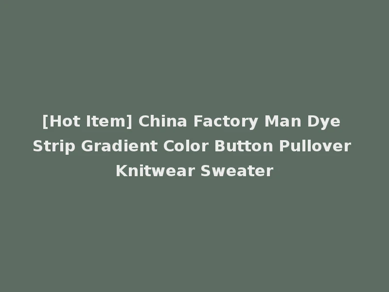 [Hot Item] China Factory Man Dye Strip Gradient Color Button Pullover Knitwear Sweater