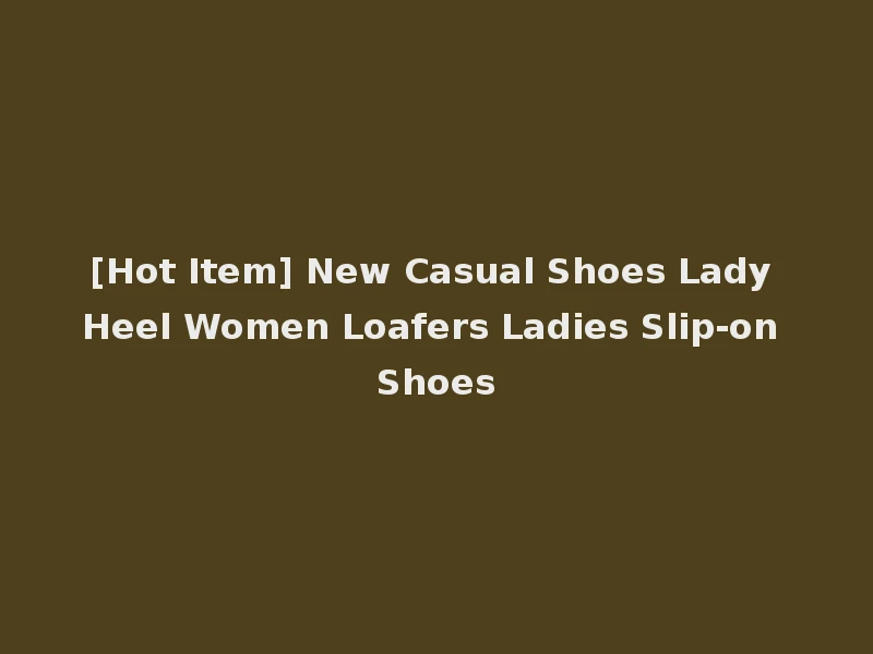 [Hot Item] New Casual Shoes Lady Heel Women Loafers Ladies Slip-on Shoes