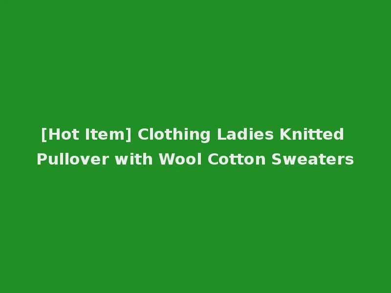 [Hot Item] Clothing Ladies Knitted Pullover with Wool Cotton Sweaters