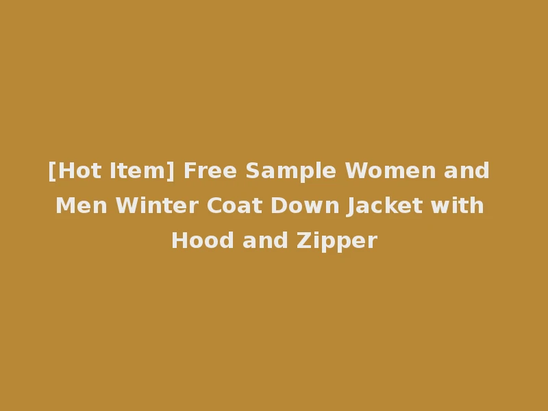 [Hot Item] Free Sample Women and Men Winter Coat Down Jacket with Hood and Zipper