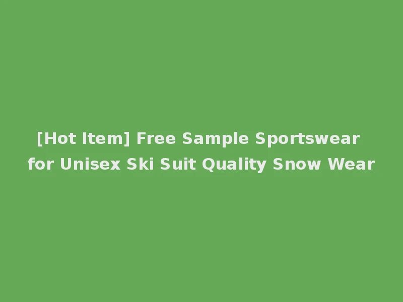 [Hot Item] Free Sample Sportswear for Unisex Ski Suit Quality Snow Wear