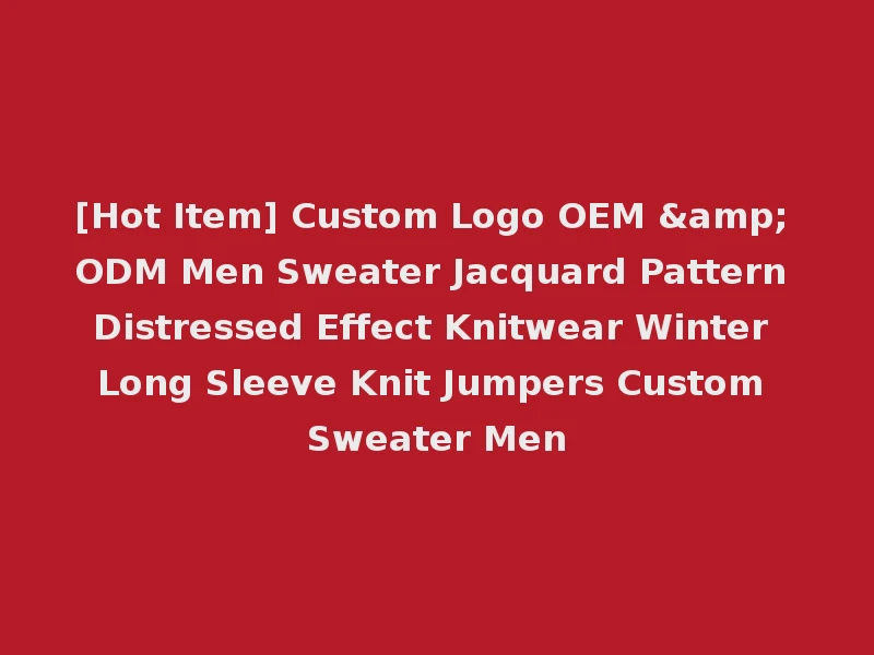 [Hot Item] Custom Logo OEM & ODM Men Sweater Jacquard Pattern Distressed Effect Knitwear Winter Long Sleeve Knit Jumpers Custom Sweater Men