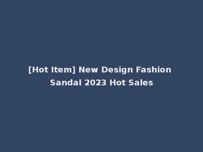 [Hot Item] New Design Fashion Sandal 2023 Hot Sales