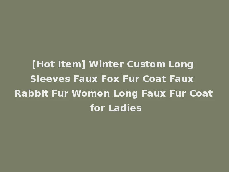 [Hot Item] Winter Custom Long Sleeves Faux Fox Fur Coat Faux Rabbit Fur Women Long Faux Fur Coat for Ladies