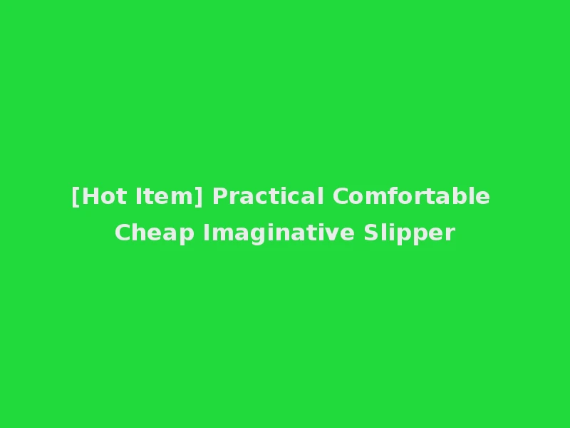 [Hot Item] Practical Comfortable Cheap Imaginative Slipper