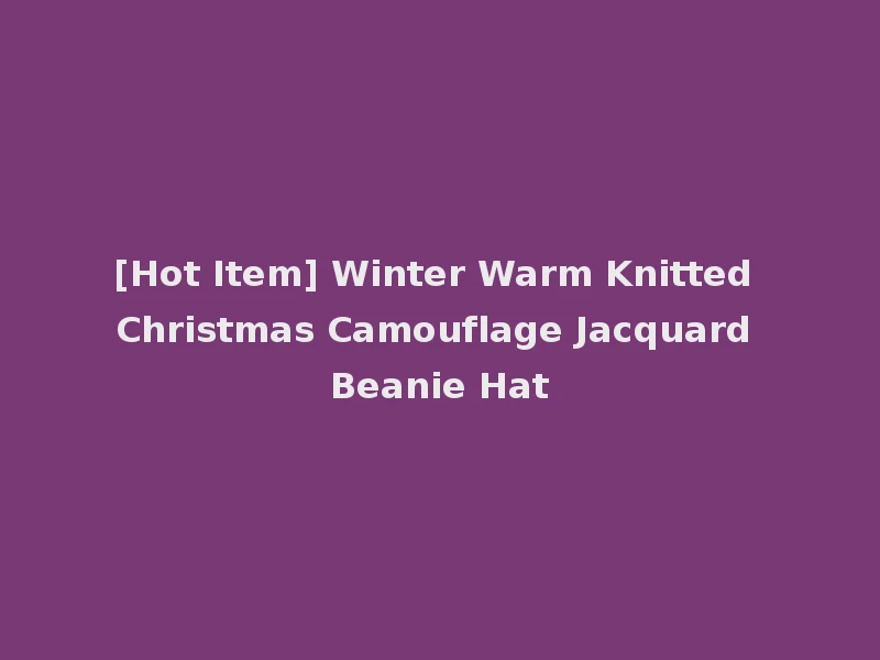 [Hot Item] Winter Warm Knitted Christmas Camouflage Jacquard Beanie Hat