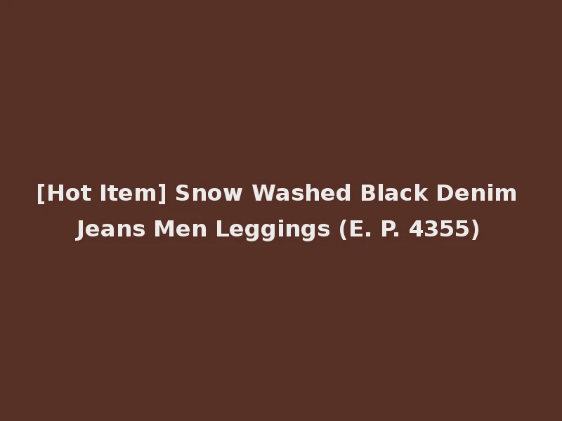 [Hot Item] Snow Washed Black Denim Jeans Men Leggings (E. P. 4355)
