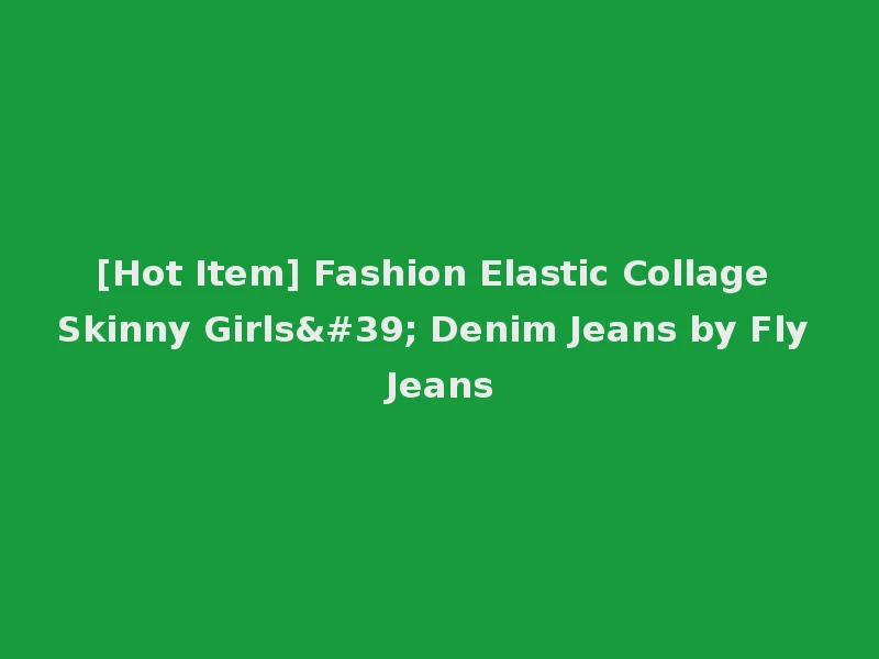 [Hot Item] Fashion Elastic Collage Skinny Girls' Denim Jeans by Fly Jeans