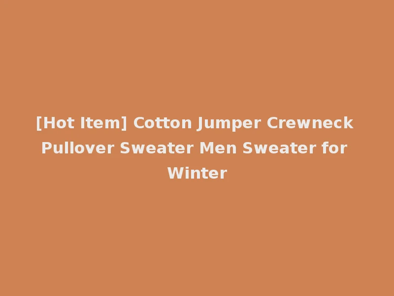 [Hot Item] Cotton Jumper Crewneck Pullover Sweater Men Sweater for Winter