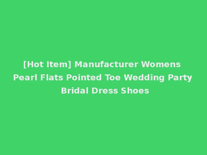 [Hot Item] Manufacturer Womens Pearl Flats Pointed Toe Wedding Party Bridal Dress Shoes