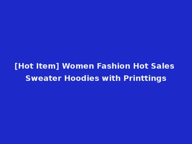[Hot Item] Women Fashion Hot Sales Sweater Hoodies with Printtings