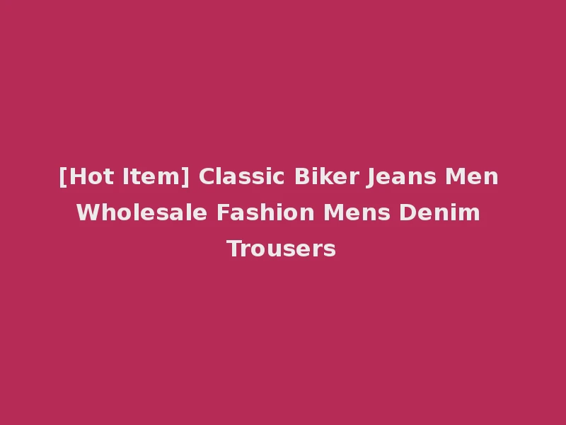 [Hot Item] Classic Biker Jeans Men Wholesale Fashion Mens Denim Trousers