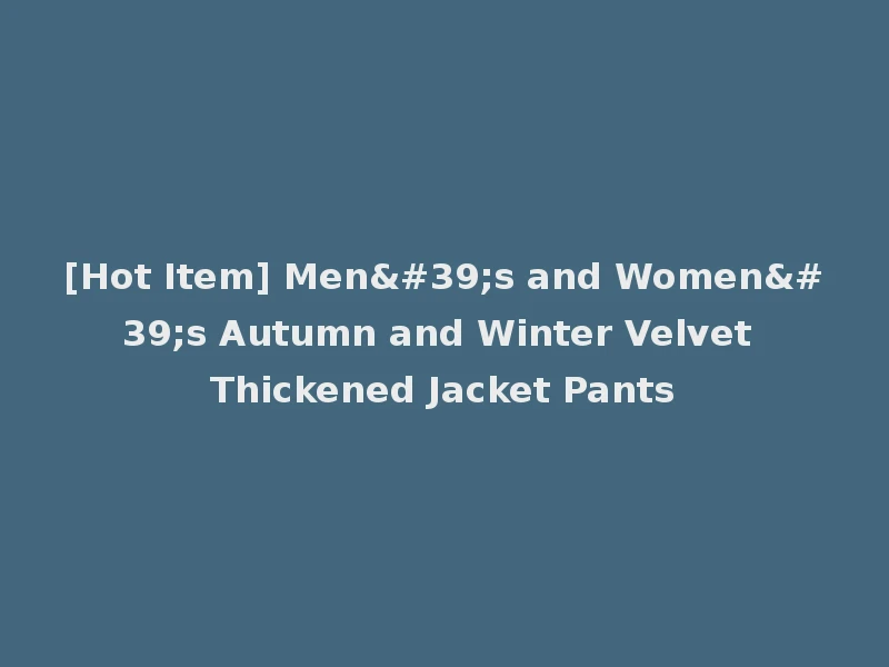 [Hot Item] Men's and Women's Autumn and Winter Velvet Thickened Jacket Pants