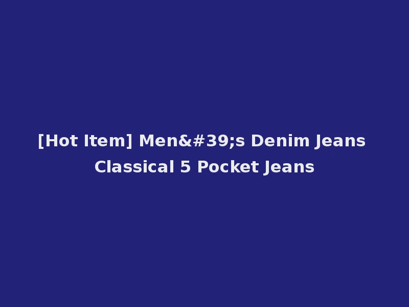[Hot Item] Men's Denim Jeans Classical 5 Pocket Jeans