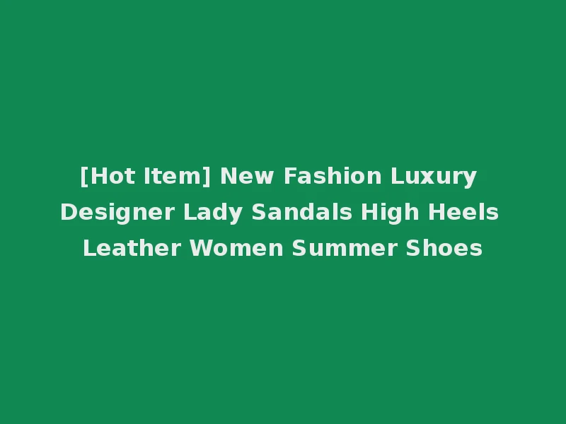 [Hot Item] New Fashion Luxury Designer Lady Sandals High Heels Leather Women Summer Shoes