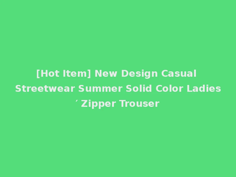 [Hot Item] New Design Casual Streetwear Summer Solid Color Ladies′ Zipper Trouser