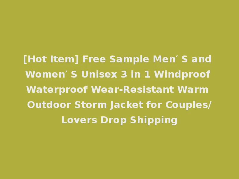 [Hot Item] Free Sample Men′ S and Women′ S Unisex 3 in 1 Windproof Waterproof Wear-Resistant Warm Outdoor Storm Jacket for Couples/Lovers Drop Shipping