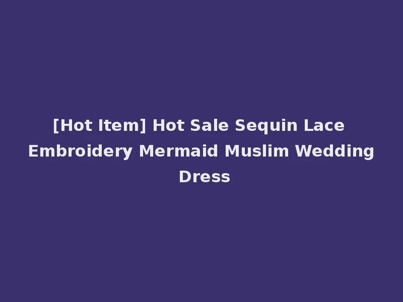 [Hot Item] Hot Sale Sequin Lace Embroidery Mermaid Muslim Wedding Dress