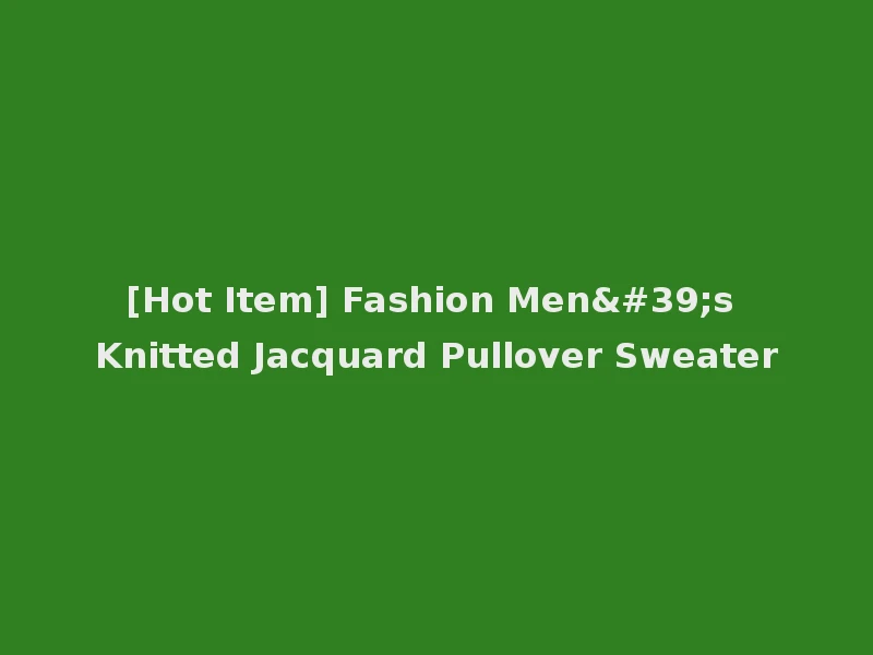 [Hot Item] Fashion Men's Knitted Jacquard Pullover Sweater