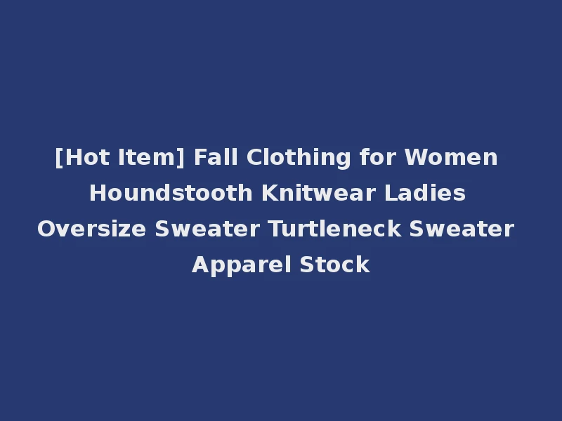 [Hot Item] Fall Clothing for Women Houndstooth Knitwear Ladies Oversize Sweater Turtleneck Sweater Apparel Stock