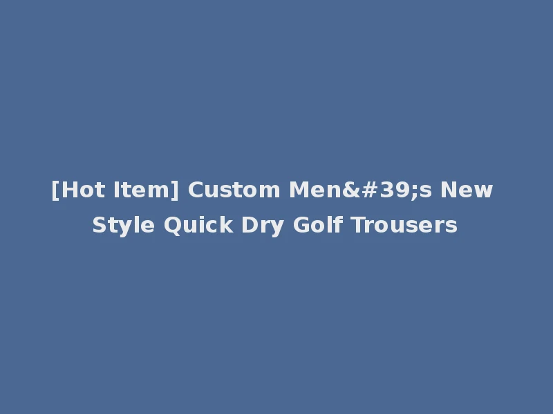 [Hot Item] Custom Men's New Style Quick Dry Golf Trousers