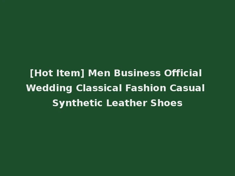[Hot Item] Men Business Official Wedding Classical Fashion Casual Synthetic Leather Shoes