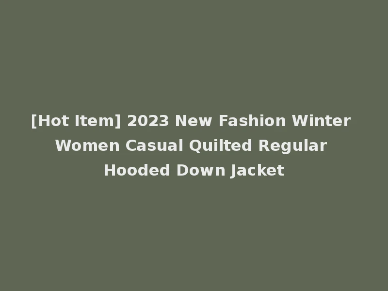 [Hot Item] 2023 New Fashion Winter Women Casual Quilted Regular Hooded Down Jacket