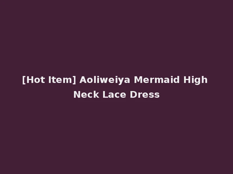 [Hot Item] Aoliweiya Mermaid High Neck Lace Dress