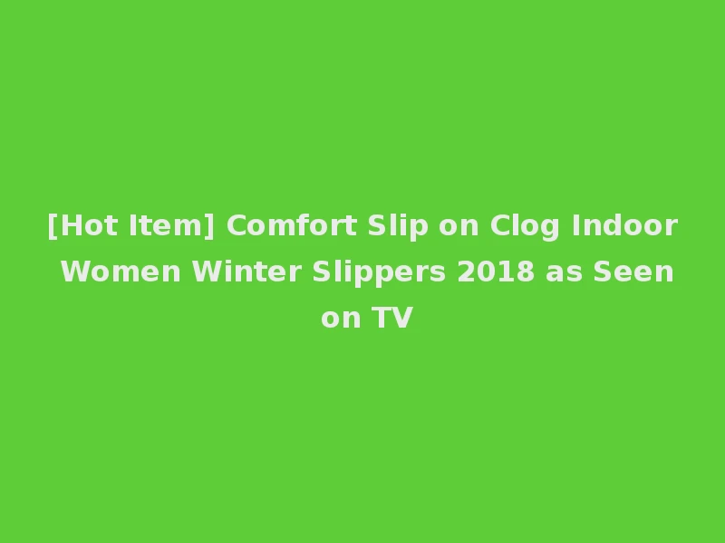 [Hot Item] Comfort Slip on Clog Indoor Women Winter Slippers 2018 as Seen on TV