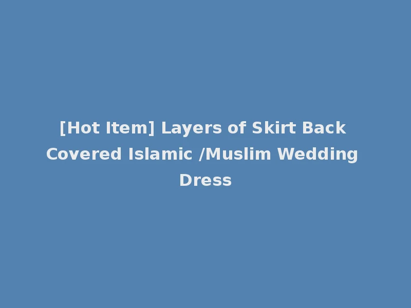 [Hot Item] Layers of Skirt Back Covered Islamic /Muslim Wedding Dress