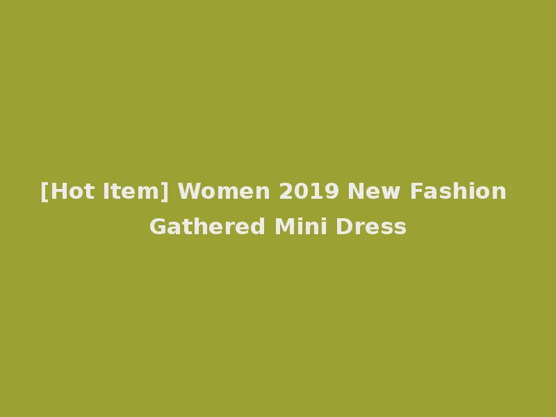 [Hot Item] Women 2019 New Fashion Gathered Mini Dress