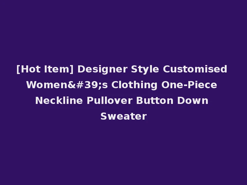 [Hot Item] Designer Style Customised Women's Clothing One-Piece Neckline Pullover Button Down Sweater