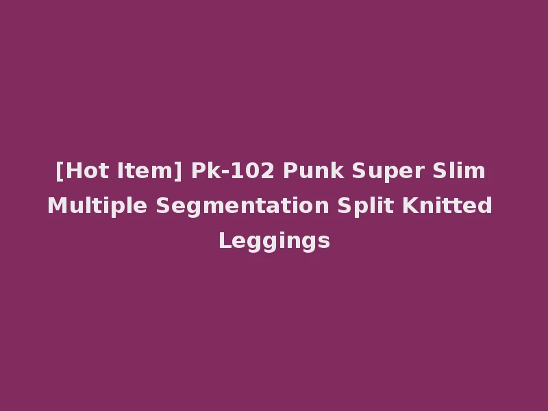 [Hot Item] Pk-102 Punk Super Slim Multiple Segmentation Split Knitted Leggings
