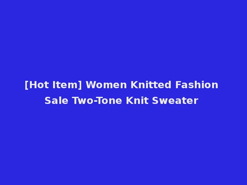 [Hot Item] Women Knitted Fashion Sale Two-Tone Knit Sweater