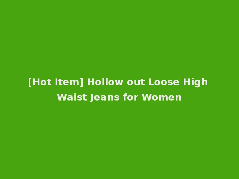 [Hot Item] Hollow out Loose High Waist Jeans for Women
