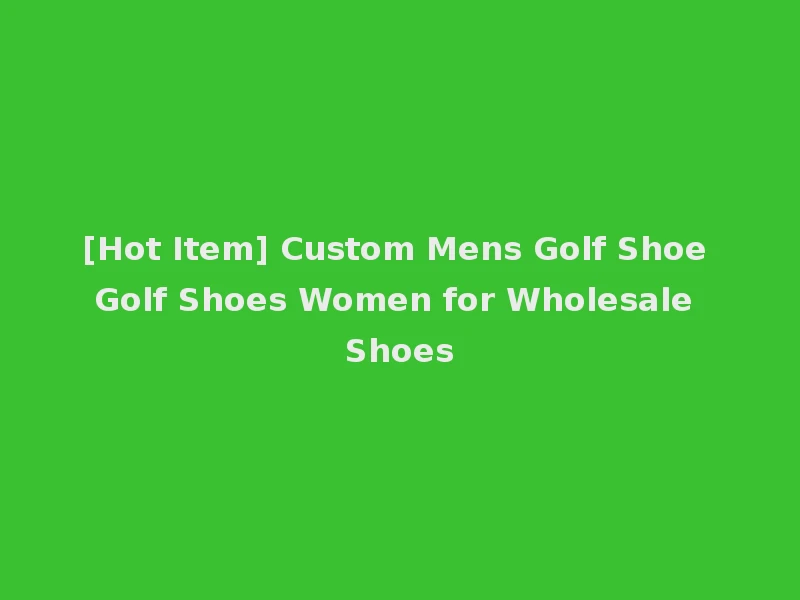 [Hot Item] Custom Mens Golf Shoe Golf Shoes Women for Wholesale Shoes