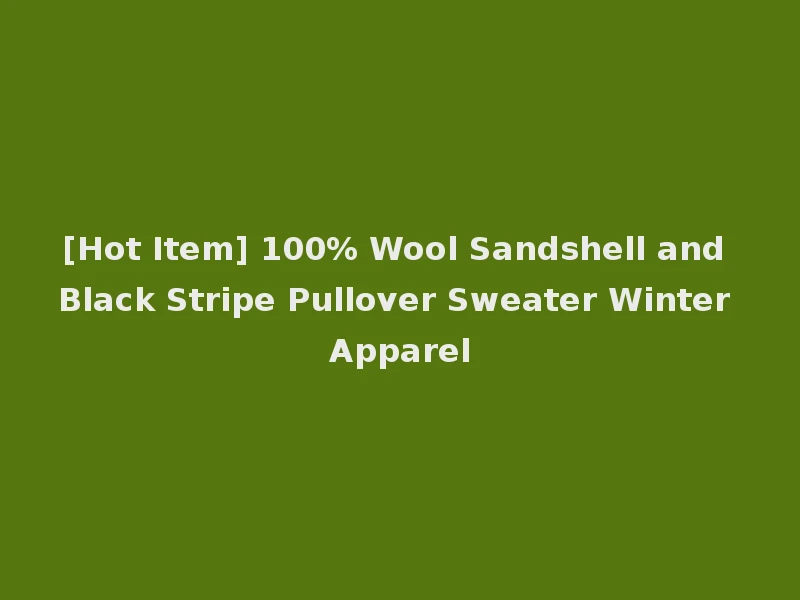 [Hot Item] 100% Wool Sandshell and Black Stripe Pullover Sweater Winter Apparel
