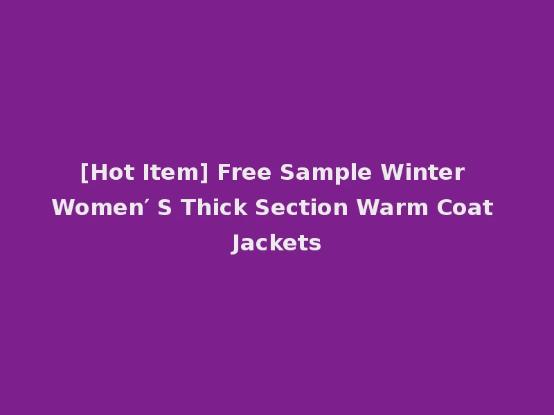 [Hot Item] Free Sample Winter Women′ S Thick Section Warm Coat Jackets