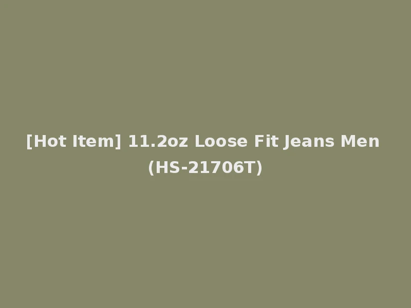 [Hot Item] 11.2oz Loose Fit Jeans Men (HS-21706T)