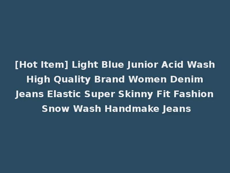 [Hot Item] Light Blue Junior Acid Wash High Quality Brand Women Denim Jeans Elastic Super Skinny Fit Fashion Snow Wash Handmake Jeans