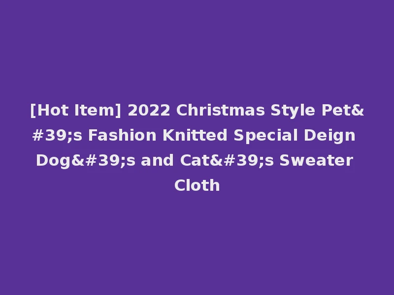 [Hot Item] 2022 Christmas Style Pet's Fashion Knitted Special Deign Dog's and Cat's Sweater Cloth