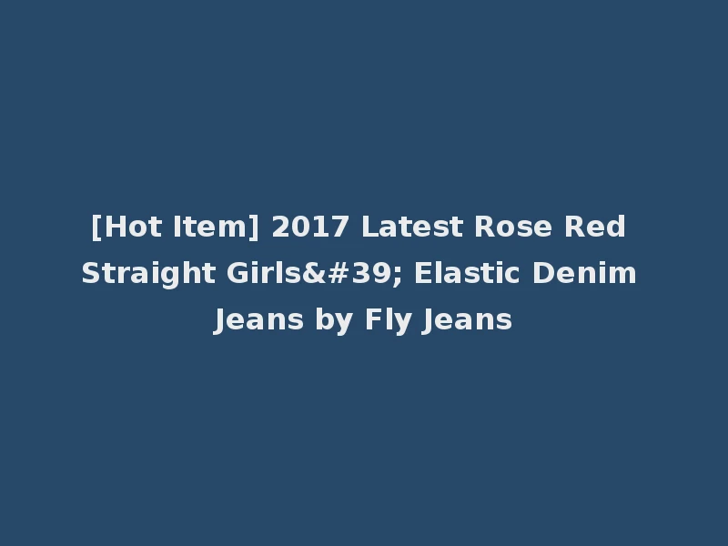 [Hot Item] 2017 Latest Rose Red Straight Girls' Elastic Denim Jeans by Fly Jeans