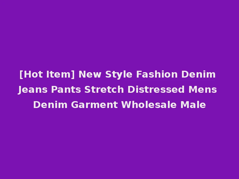 [Hot Item] New Style Fashion Denim Jeans Pants Stretch Distressed Mens Denim Garment Wholesale Male