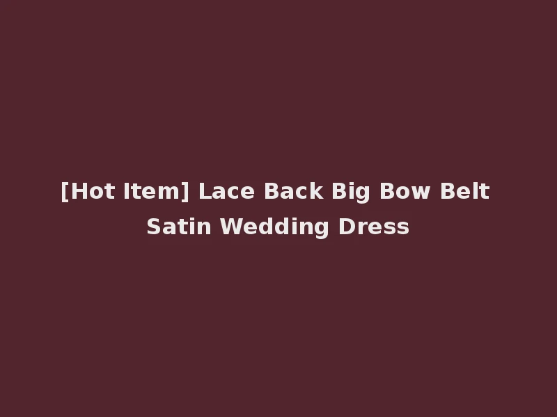 [Hot Item] Lace Back Big Bow Belt Satin Wedding Dress