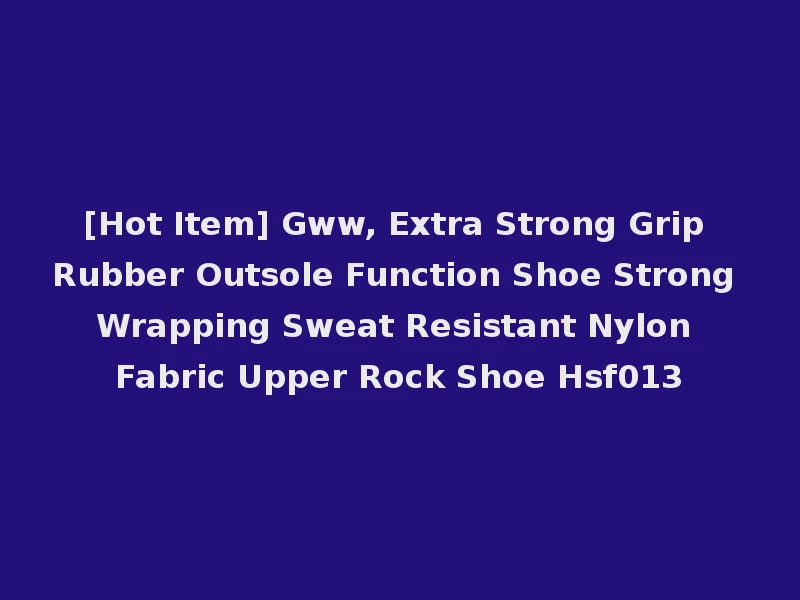[Hot Item] Gww, Extra Strong Grip Rubber Outsole Function Shoe Strong Wrapping Sweat Resistant Nylon Fabric Upper Rock Shoe Hsf013