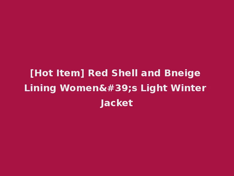 [Hot Item] Red Shell and Bneige Lining Women's Light Winter Jacket