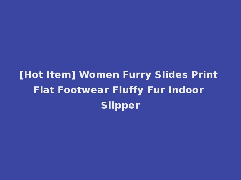 [Hot Item] Women Furry Slides Print Flat Footwear Fluffy Fur Indoor Slipper